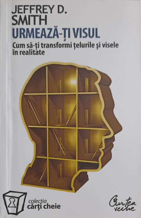 Urmeaza-ti Visul. Cum Sa-ti Transformi Telurile Si Visele In Realitate