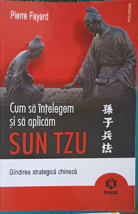 Cum Sa Intelegem Si Sa Aplicam Sun Tzu. Gandirea Strategica Chineza