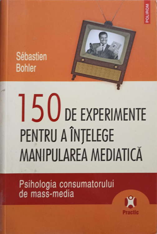 Vezi detalii pentru 150 De Experimente Pentru A Intelege Manipularea Mediatica. Psihologia Consumatorului De Mass-media