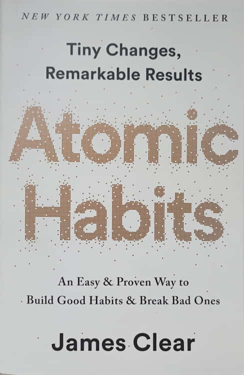 Atomic Habits. An Easy And Proven Way To Build Good Habits And Break Bad Ones