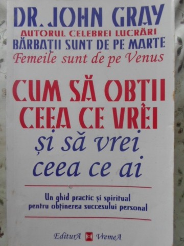 Cum Sa Obtii Ceea Ce Vrei Si Sa Vrei Ceea Ce Ai