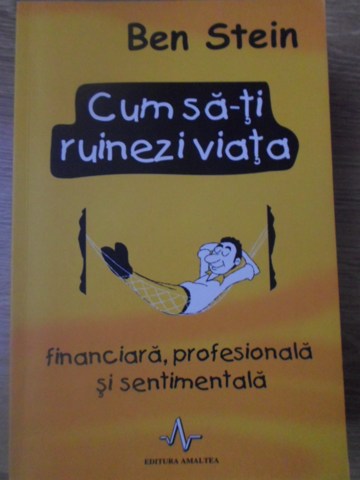 Cum Sa-ti Ruinezi Viata Financiara, Profesionala Si Sentimentala