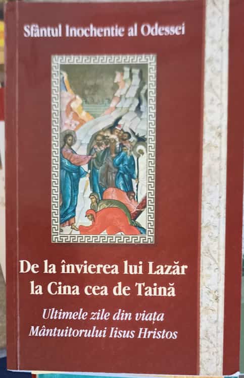 Vezi detalii pentru De La Invierea Lui Lazar La Cina Cea De Taina. Ultimele Zile Din Viata Mantuitorului Iisus Hristos