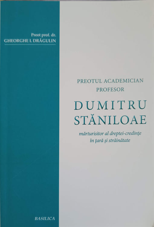 Vezi detalii pentru Preotul Academician Profesor Dumitru Staniloae: Marturisitor Al Dreptei-credinte In Tara Si Strainatate