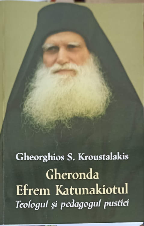 Gheronda Efrem Katunakiotul - Teologul Si Pedagogul Pustiei