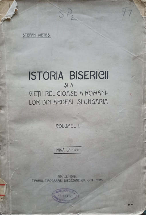 Istoria Bisericii Si A Vietii Religioase A Romanilor Din Ardeal Si Ungaria Vol.1 Pana La 1700