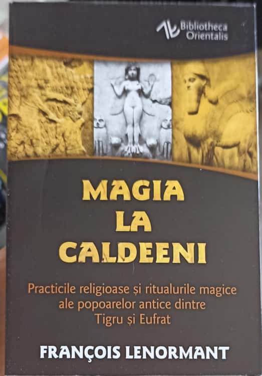 Vezi detalii pentru Magia La Caldeeni. Practici Religioase Si Ritualurile Magice Ale Popoarelor Antice Dintre Tigru Si Eufrat