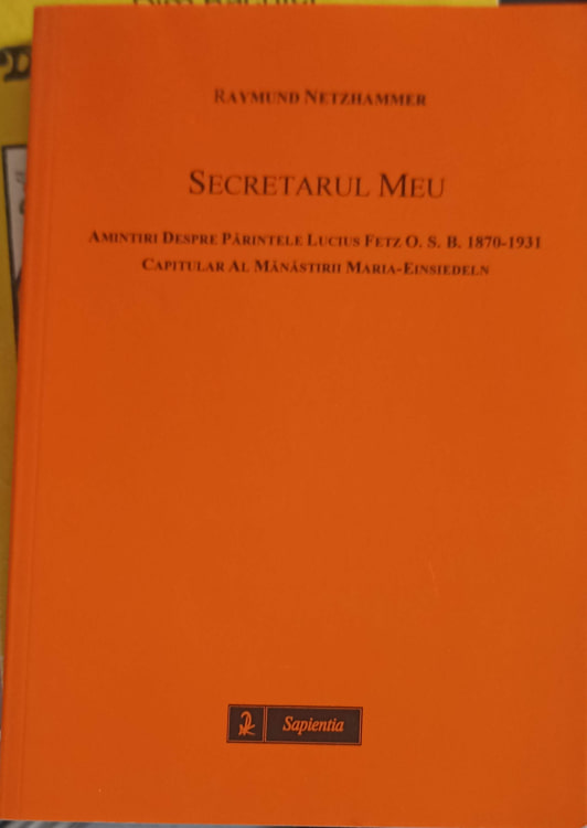 Vezi detalii pentru Secretarul Meu, Amintiri Despre Parintele Lucius Fetz O.s.b.