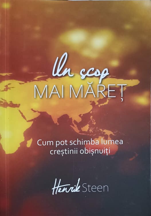 Vezi detalii pentru Un Scop Mai Maret. Cum Pot Schimba Lumea Crestinii Obisnuiti