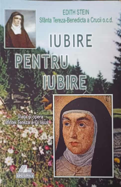 Iubire Pentru Iubire. Viata Si Opera Sfintei Tereza A Lui Iisus