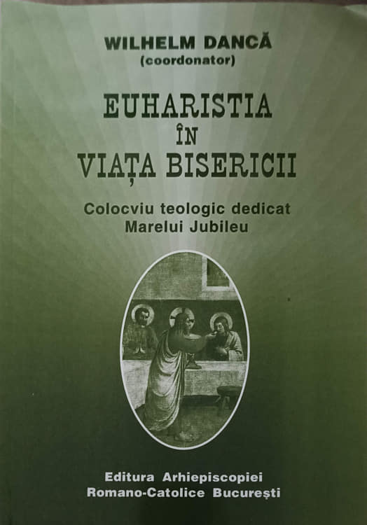 Euharistia In Viata Bisericii. Colocviu Teologic Dedicat Marelui Jubileu