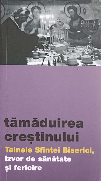 Vezi detalii pentru Tamaduirea Crestinului. Tainele Sfintei Biserici, Izvor De Sanatate Si Fericire