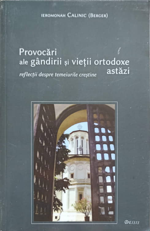 Provocari Ale Gandirii Si Vietii Ortodoxe Astazi. Reflectii Despre Temeiurile Crestine