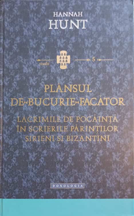 Vezi detalii pentru Plansul De Bucurie Facator. Lacrimile De Pocainta In Scrierile Parintilor Sirieni Si Bizantini