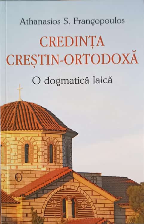 Vezi detalii pentru Credinta Crestin-ortodoxa. O Dogmatica Laica