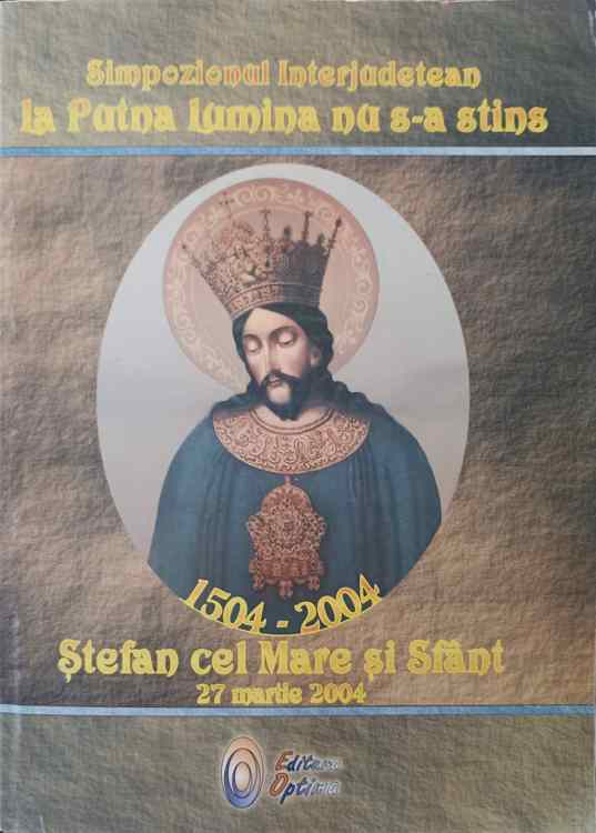 Simpozionul Interjudetean: La Putna Lumina Nu S-a Stins. Stefan Cel Mare Si Sfant 27 Martie 2004