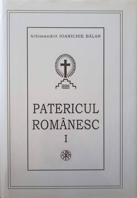 Patericul Romanesc Vol.1 Ce Cuprinde Viata Si Cuvintele Unor Sfinti Si Cuviosi Parinti Ce S-au Nevoit In Manastirile Romanesti (sec. Iii-xx)