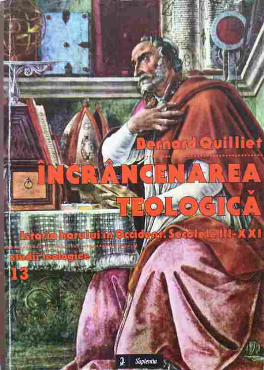 Vezi detalii pentru Incrancenarea Teologica. Istoria Harului In Occident. Secolele Iii-xxi