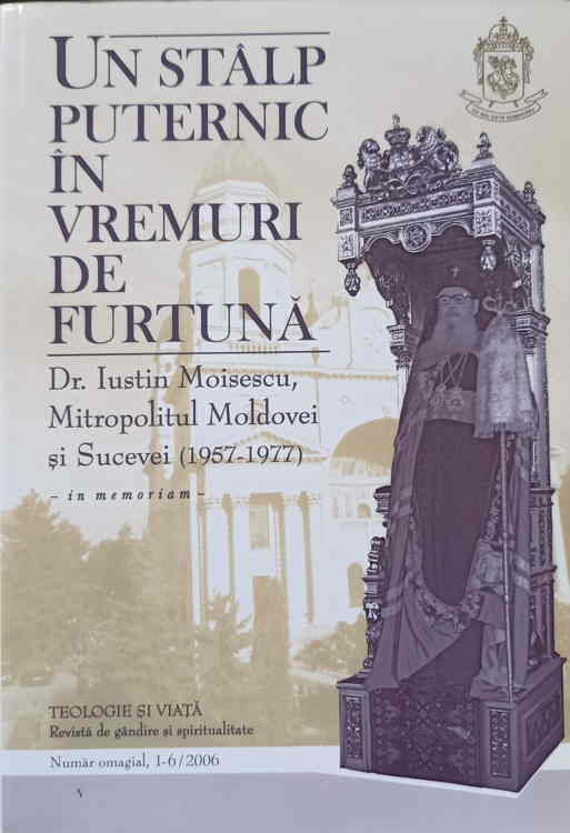 Vezi detalii pentru Un Stalp Puternic In Vremuri De Furtuna. Dr. Iustin Moisescu, Mitropolitul Moldovei Si Sucevei (1957-1977) In Memoriam