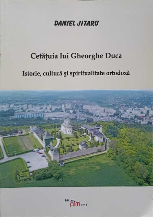 Cetatuia Lui Gheorghe Duca. Istorie, Cultura Si Spiritualitate Ortodoxa