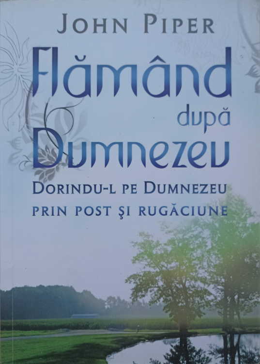 Vezi detalii pentru Flamand Dupa Dumnezeu. Dorindu-l Pe Dumnezeu Prin Post Si Rugaciune