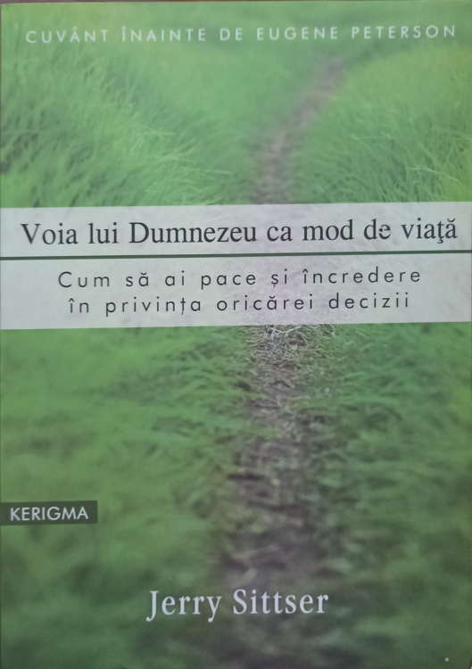 Voia Lui Dumnezeu Ca Mod De Viata. Cum Sa Ai Pace Si Incredere In Privinta Oricarei Decizii