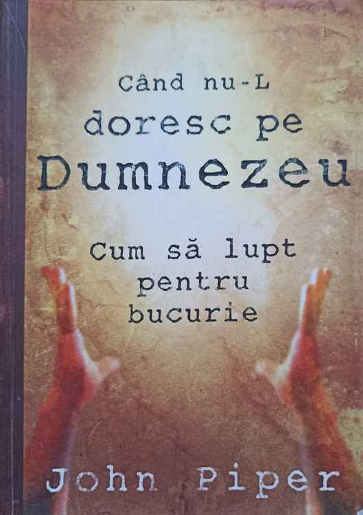 Vezi detalii pentru Cand Nu-l Doresc Pe Dumnezeu Cum Sa Lupt Pentru Bucurie