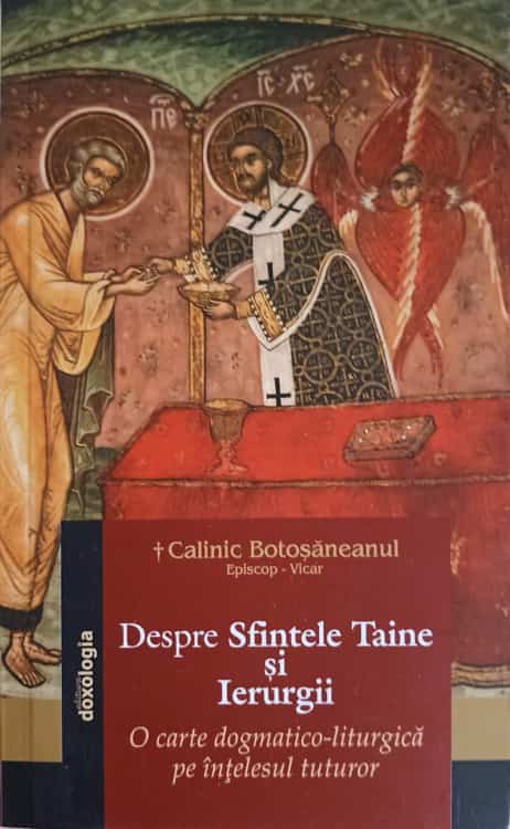 Despre Sfintele Taine Si Ierurgii. O Carte Dogmatico-liturfica Pe Intelesul Tuturor