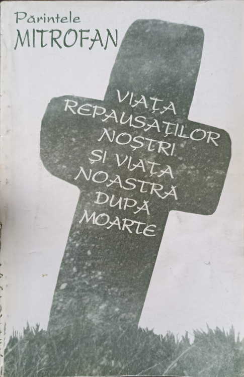 Vezi detalii pentru Viata Repausatilor Nostri Si Viata Noastra Dupa Moarte Vol.1