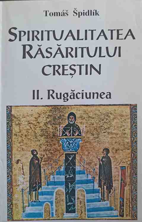 Spiritualitatea Rasaritului Crestin Ii. Rugaciunea