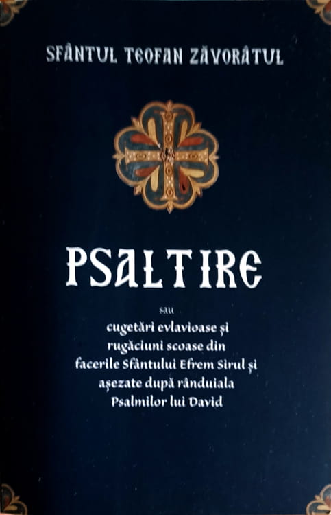 Psaltire Sau Cugetari Evlavioase Si Rugaciuni Scoase Din Facerile Sfantului Efrem Sirul Si Asezate Dupa Randuiala Psalmilor Lui David