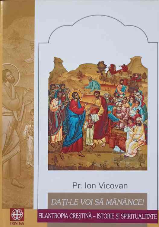 Vezi detalii pentru Dati-le Voi Sa Manance! Filantropia Crestina - Istorie Si Spiritualitate