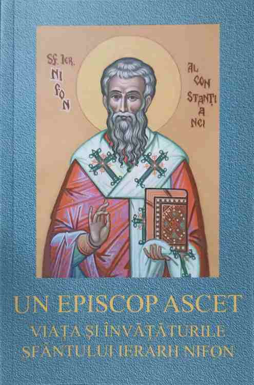 Un Episcop Ascet. Viata Si Invataturile Sfantului Ierarh Nifon