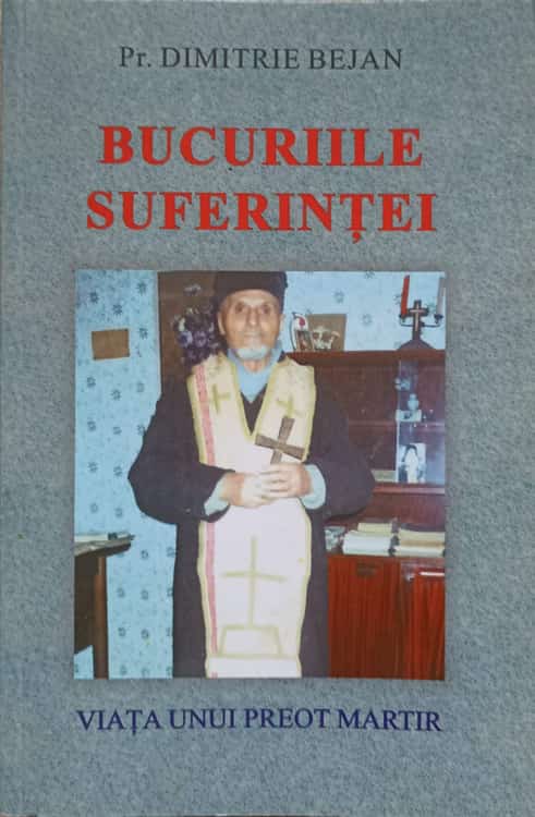 Bucuriile Suferintei. Viata Unui Preot Martir