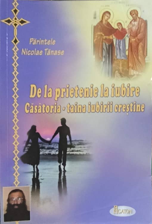 De La Prietenie La Iubire Casatoria - Taina Iubirii Crestine