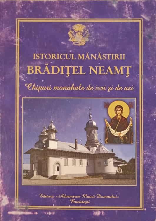 Istoricul Manastirii Braditel Neamt. Chipuri Monahale De Ieri Si De Azi