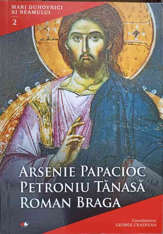 Mari Duhovnici Ai Neamului Vol.2 Arsenie Papacioc, Petroniu Tanasa, Roman Braga