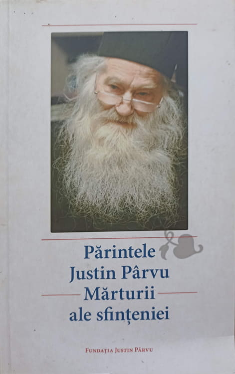 Parintele Justin Parvu. Marturii Ale Sfinteniei