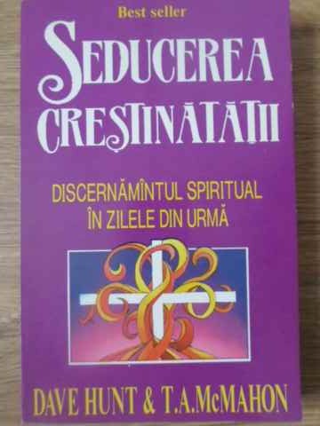 Seducerea Crestinatatii. Discernamantul Spiritual In Zilele Din Urma