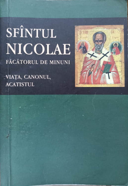 Sfantul Nicolae Facatorul De Minuni. Viata, Canonul, Acatistul