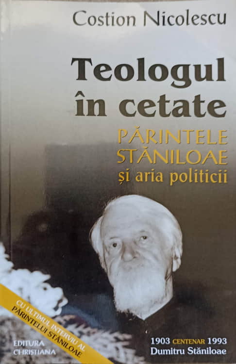 Vezi detalii pentru Teologul In Cetate. Parintele Staniloae Si Aria Politicii