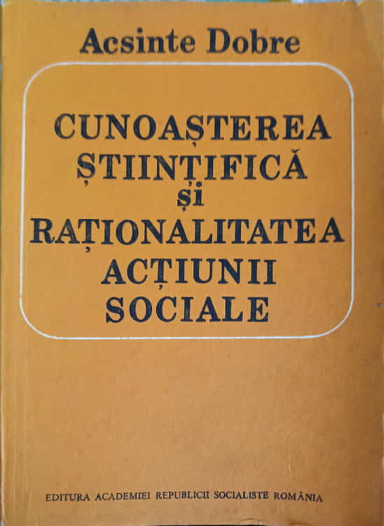 Vezi detalii pentru Cunoasterea Stiintifica Si Rationalitatea Actiunii Sociale