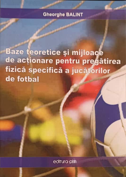 Baze Teoretice Si Mijloace De Actionare Pentru Pregatirea Fizica Specifica A Jucatorilor De Fotbal