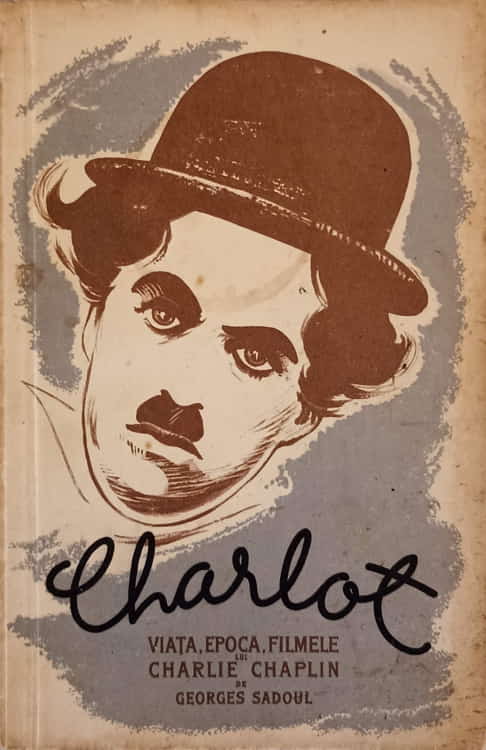 Vezi detalii pentru Charlot. Viata, Epoca, Filmele Lui Charlie Chaplin