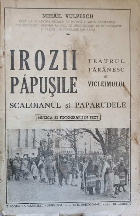 Irozii Papusile. Teatrul Taranesc Al Vicleimului. Scaloianul Si Paparudele. Muzica Si Fotografii In Text