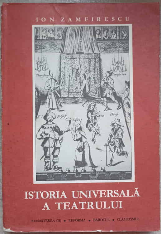 Istoria Universala A Teatrului Vol.3 Renasterea (ii), Reforma, Barocul, Clasicismul