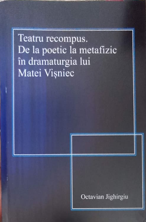 Teatru Recompus. De La Poetic La Metafizic In Dramaturgia Lui Matei Visniec