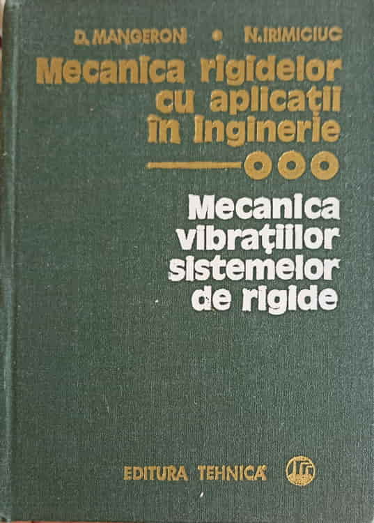 Vezi detalii pentru Mecanica Rigidelor Cu Aplicatii In Inginerie Vol.3 Mecanica Vibratiilor Sistemelor De Rigide