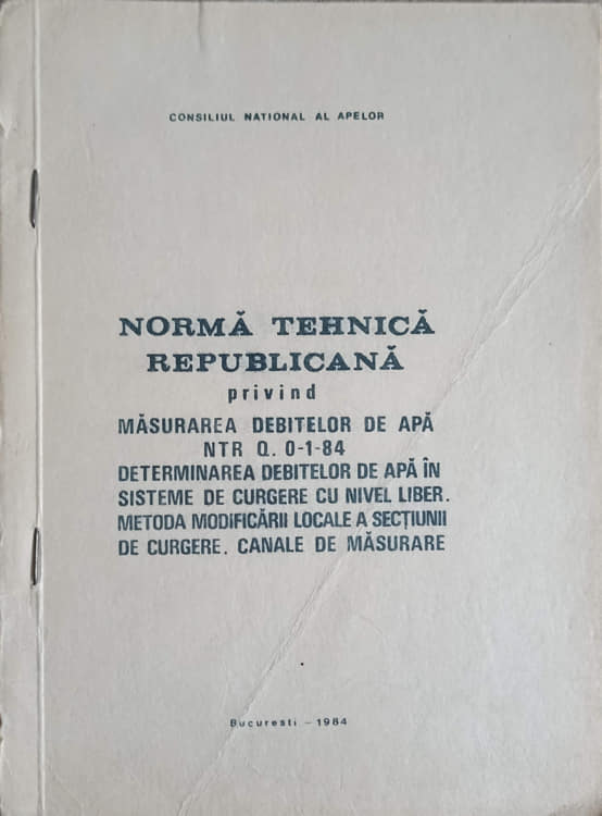 Norma Tehnica Republicana Privind Masurarea Debitelor De Apa Ntr Q. 0-1-84 Determinarea Debitelor De Apa In Sisteme De Curgere Cu Nivel Liber. Metoda Modificarii Locale A Sectiunii De Curgere. Canale De Masurare