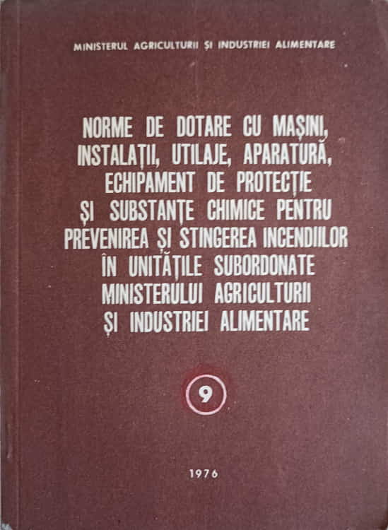 Vezi detalii pentru Norme De Dotare Cu Masini, Instalatii, Utilaje, Aparatura, Echipament De Protectie Si Substante Chimice Pentru Prevenirea Si Stingerea Incendiilor In Unitatile Subordonate Ministerului Agriculturii Si Industriei Alimentare (9)